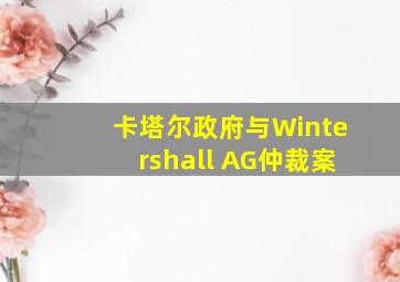 卡塔尔政府与Wintershall AG仲裁案